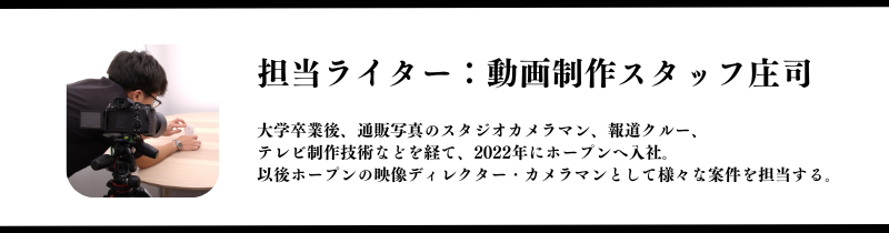 今回記事を書いたライター：映像制作スタッフ庄司